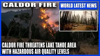 Caldor Fire threatens Lake Tahoe area with hazardous air quality levels