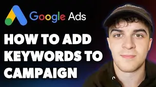 How to Add Keywords to Google Ads Campaign (Full 2025 Guide)