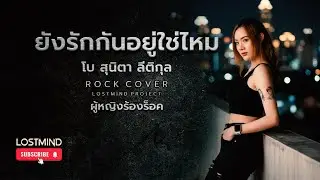 ยังรักกันอยู่ใช่ไหม - โบ สุนิตา [Rock Cover - Lostmind]