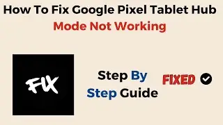 How To Fix Google Pixel Tablet Hub Mode Not Working
