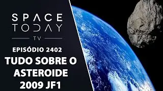 TUDO SOBRE O ASTEROIDE 2009 JF1 - SPACE TODAY TV EP2402
