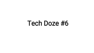 Tech Doze #6