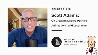 All Things Interesing Podcast #16: Scott Adams – On Creating Dilbert, Positive Affirmations and More