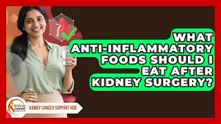 What Anti-inflammatory Foods Should I Eat After Kidney Surgery? - Kidney Cancer Support Hub