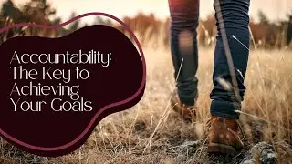 Holding Yourself Accountable: The Key to Achieving Your Goals