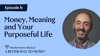 Episode 8 &ndash; Money, Meaning and Your Purposeful Life
