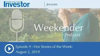 NREI Weekender - Episode 9 - Hot Stories of the Week: August 2, 2019