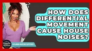 How Does Differential Movement Cause House Noises? - Explaining Household Mysteries