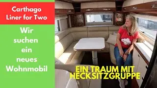 Wir suchen ein neues Wohnmobil 🚐 | Carthago Liner for Two I 53L | Ein Traum mit Hecksitzgruppe 😍