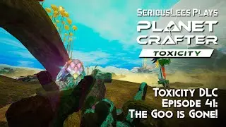 The Planet Crafter | Toxicity DLC | Fresh Start Episode 41 | The Goo is Gone!