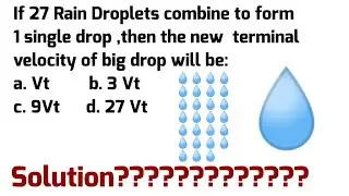 27 rain Droplets combine to form 1 big drop,then terminal velocity will increase by ???? By BOM