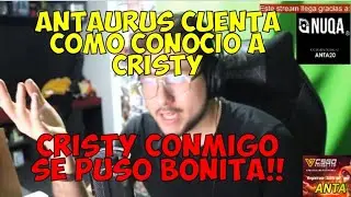 ANTAURUS CUENTA COMO CONOCIO A CRISTY