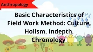 Basic Characteristics of Field Work Method: Culture, Holism, Indepth, Chronology | Anthropology