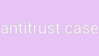 Antitrust Case Definition & Meaning