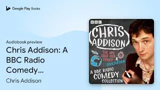 Chris Addison: A BBC Radio Comedy Collection:&hellip; by Chris Addison &middot; Audiobook preview