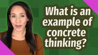 What is an example of concrete thinking?