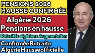 HAUSSE CONFIRM&Eacute;E ! Alg&eacute;rie 2026 : Pensions Retrait&eacute;s &mdash; Augmentation Confirm&eacute;e