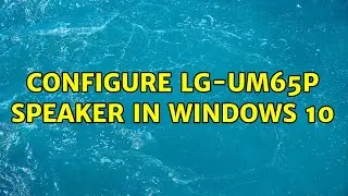 Configure LG-UM65P Speaker in Windows 10