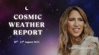 Cosmic Weather Report: 18th - 24th August 2025 | Kirsty Gallagher