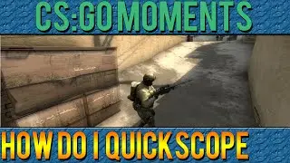 CS:GO Moments - How do I Quickscope