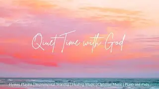 𝗤𝘂𝗶𝗲𝘁 𝗧𝗶𝗺𝗲 𝗪𝗶𝘁𝗵 𝗚𝗼𝗱 | Hymns Playlist | Instrumental Piano and Pads
