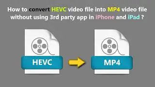 How to convert HEVC video file into MP4 video file without using 3rd party app in iPhone and iPad ?