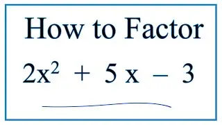 How to Solve 2x^2 + 5x -3 = 0 by Factoring
