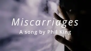 Miscarriages | Phil King (Official Lyric Video)