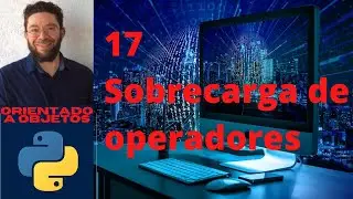 Sobrecarga de operadores - 17 - Python Orientado a objetos