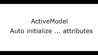 ActiveModel Auto initialize ... Attributes