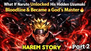 What If Naruto Unlocked His Hidden Uzumaki Bloodline & Became a God's Master/Part 2