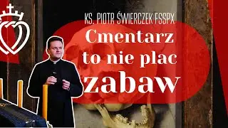 Szacunek i cisza | O kulturze odwiedzin grob&oacute;w | ks. Piotr Świerczek FSSPX
