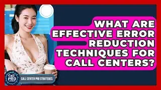 What Are Effective Error Reduction Techniques For Call Centers? - Call Center Pro Strategies
