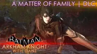 Бэтгёрл | DLC для Batman: Arkham Knight с Дэнзом | Часть 1 из 3 | Вопрос семьи