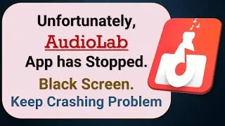 How to Fix Unfortunately, AudioLab App has Stopped on Android Phone