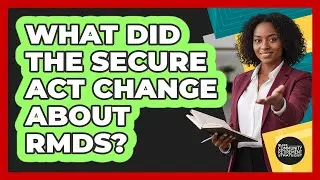 What Did the SECURE Act Change About RMDs?