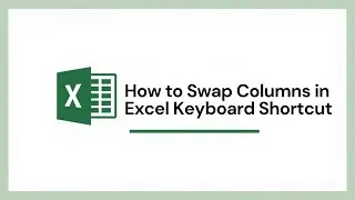 How to Swap Columns in Excel Keyboard Shortcut