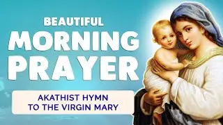 🙏 Beautiful MORNING PRAYER to the VIRGIN MARY 🙏 Akathist Hymn of Our Lady