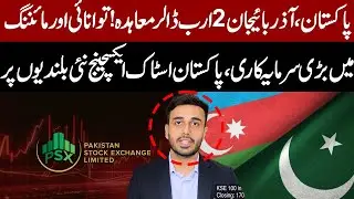 Pakistan & Azerbaijan $2 Billion Investment Plan | Energy and Mining in Focus | PSX Hits New Highs