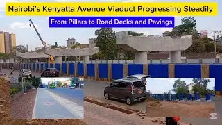 Nairobi's Kenyatta Avenue Viaduct Progressing Steadily | From Pillars to Road Decks and Pavings 🇰🇪