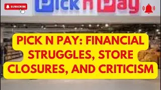 Pick 'n Pay financial struggles, store closure and criticism