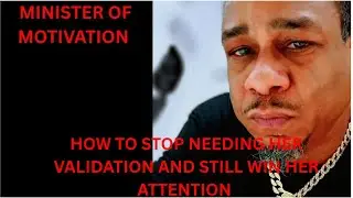 HOW TO STOP NEEDING HER VALIDATION AND STILL WIN HER ATTENTION