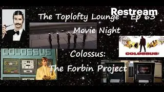 The Toplofty Lounge - Ep 65 - Movie Night - Colossus The Forbin Project