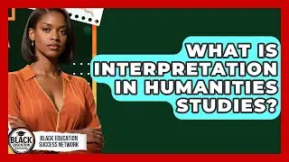 What Is Interpretation In Humanities Studies? - Black Education Success Network