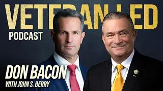 Leadership, Service, and Public Duty After the Military with Don Bacon | Veteran Led Episode #154