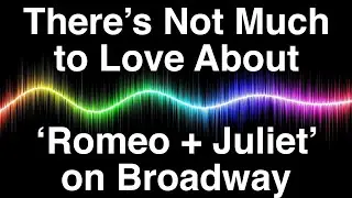 There&rsquo;s Not Much to Love About &lsquo;Romeo + Juliet&rsquo; on Broadway. BAD BARD