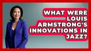 What Were Louis Armstrong's Innovations in Jazz? | Jazz Music Legends