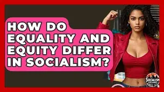 How Do Equality And Equity Differ In Socialism? - Socialism Explained