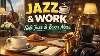 Jazz & Work ☕ Soft Jazz Instrumental | Bossa Nova Relaxante para Trabalhar, Estudar e Caf&eacute; da Manh&atilde;