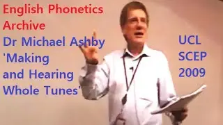 Dr Michael Ashby_2009_Making and Hearing Whole Tunes_UCL SCEP_English Phonetics Archive